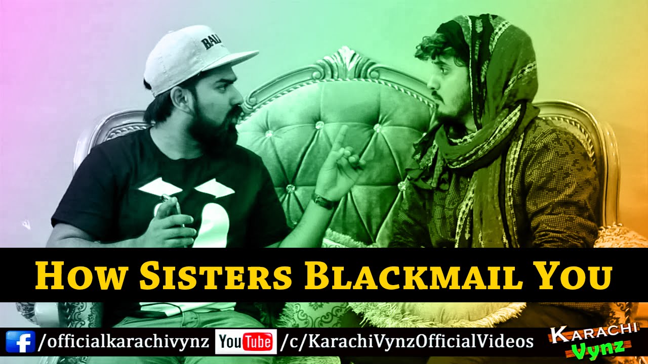 How Sisters Blackmail You By Karachi Vynz official