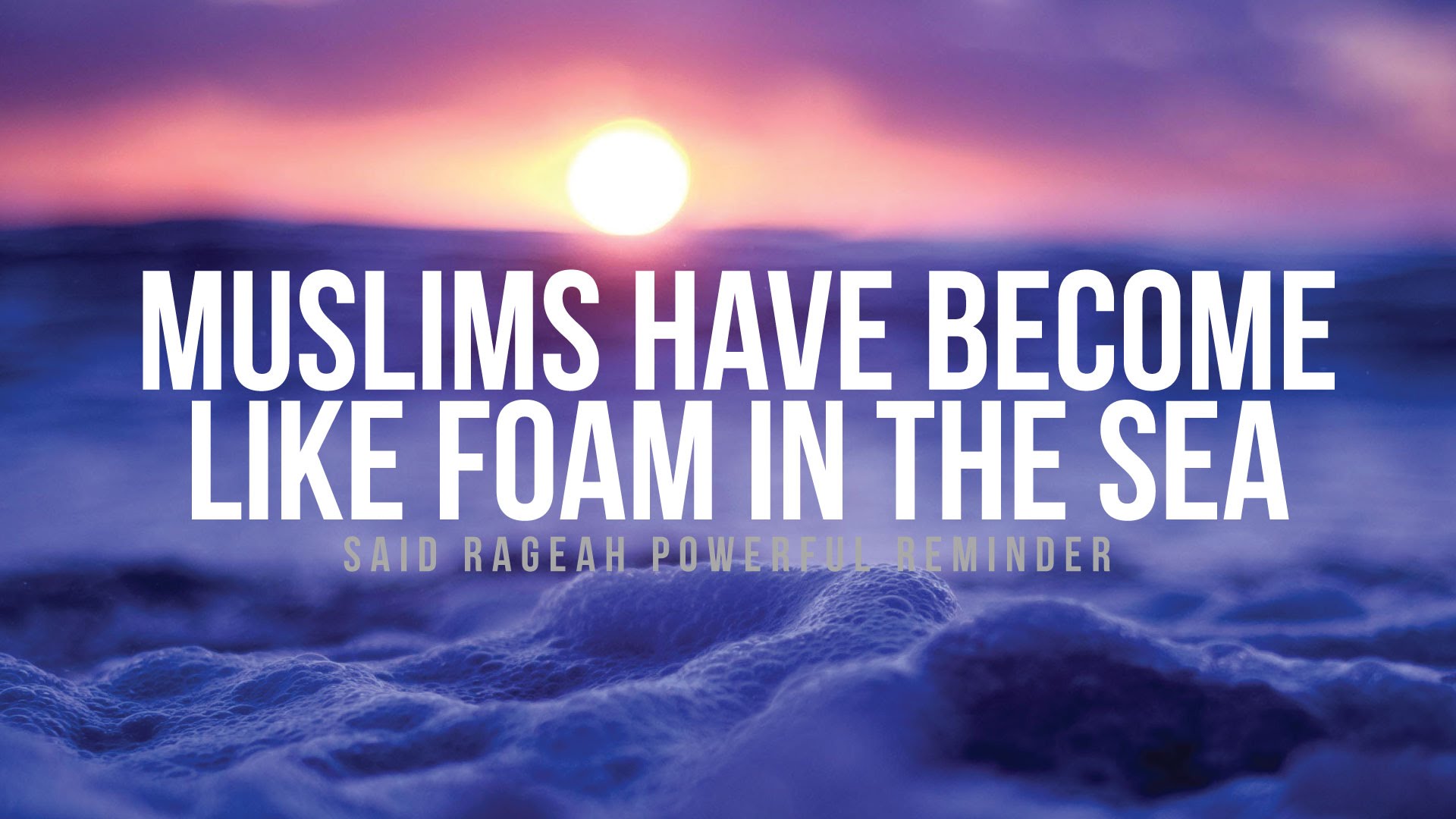 Muslims Have Become Like Foam in the Sea