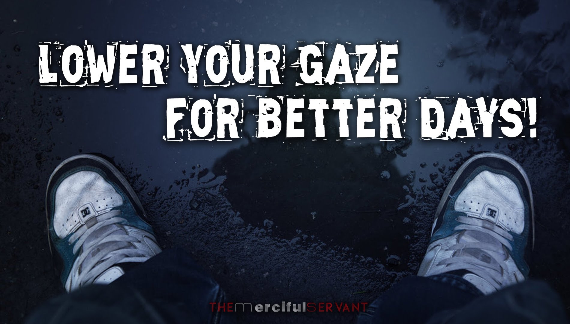 Lower Your Gaze For BETTER DAYS