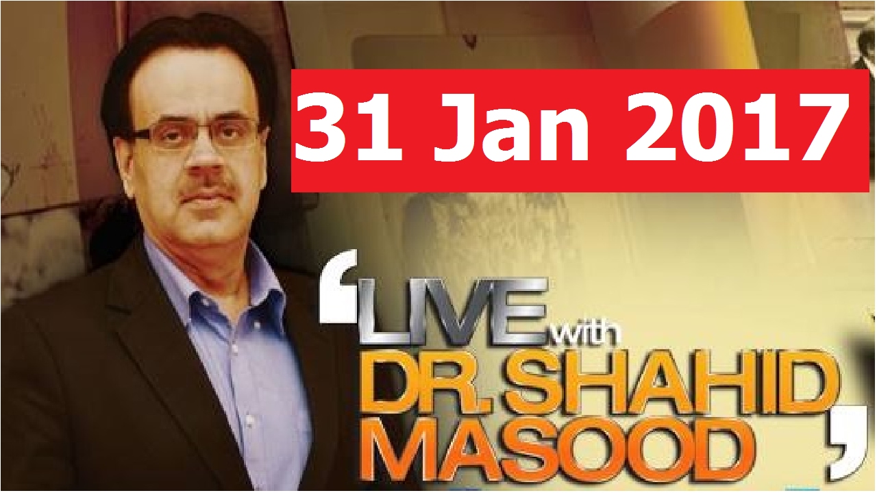 Live With Dr Shahid Masood 31 JAnuary 2017