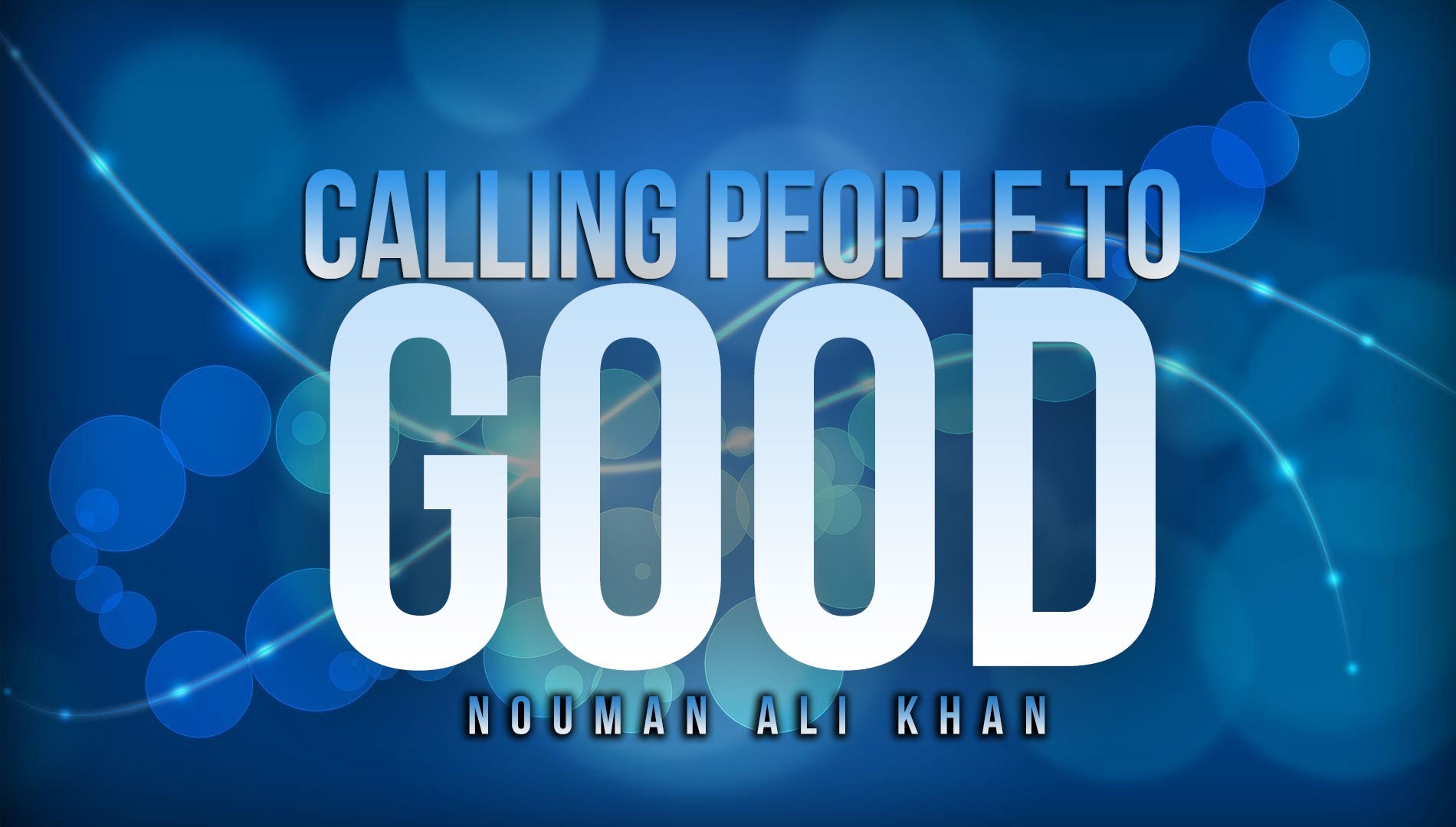 Calling People to GOOD - Nouman Ali Khan