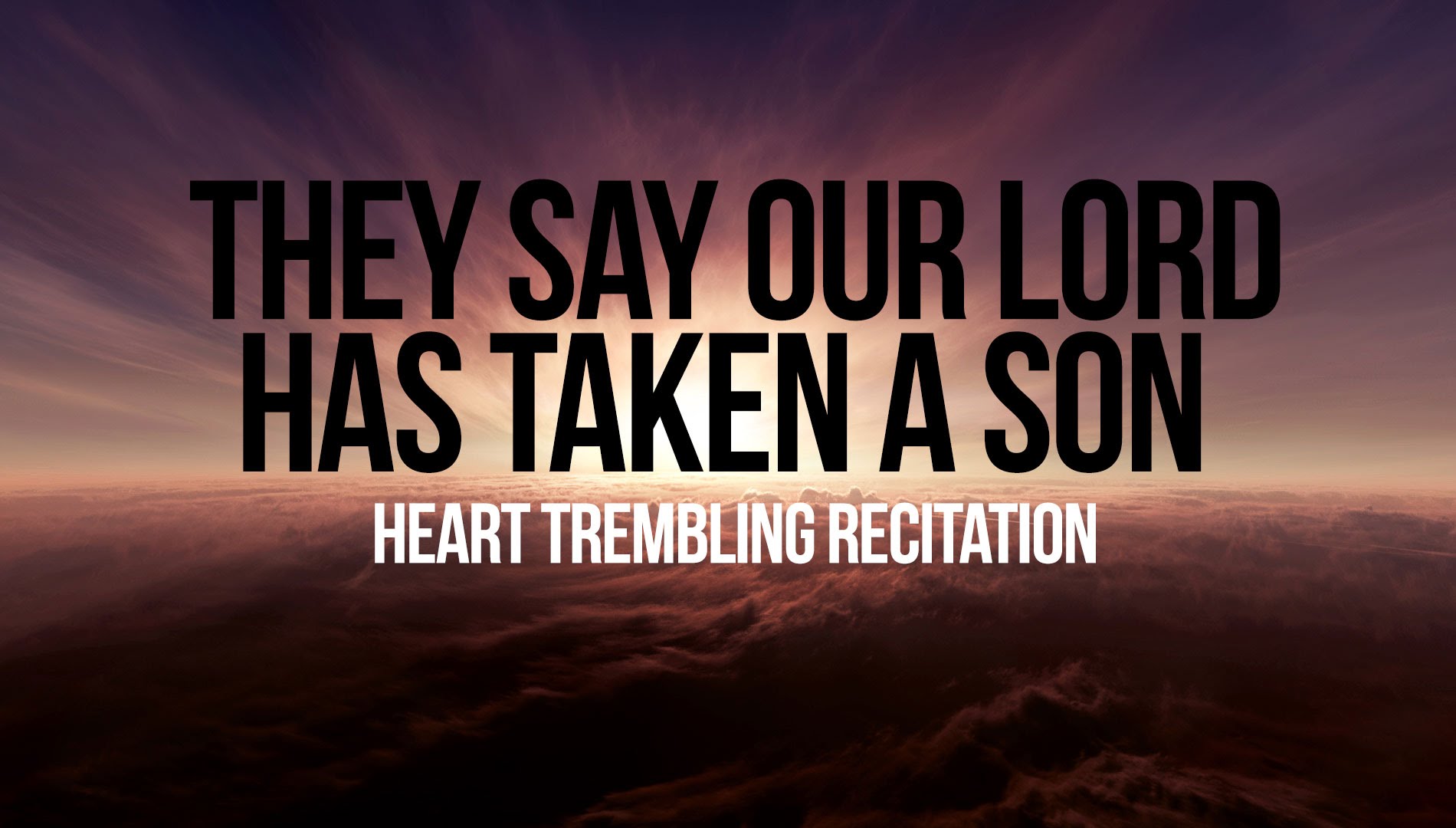 Heart Trembling Recitation - They Say Our Lord has taken a Son!!