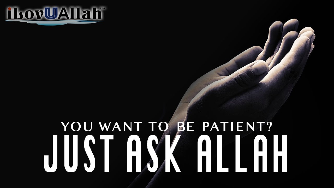You Want To Be Patient? Just Ask Allah