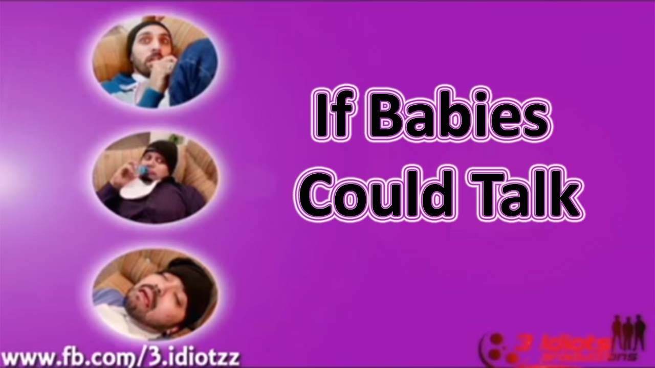 If Babies Could Talk | 3 Idiotz Pakistan