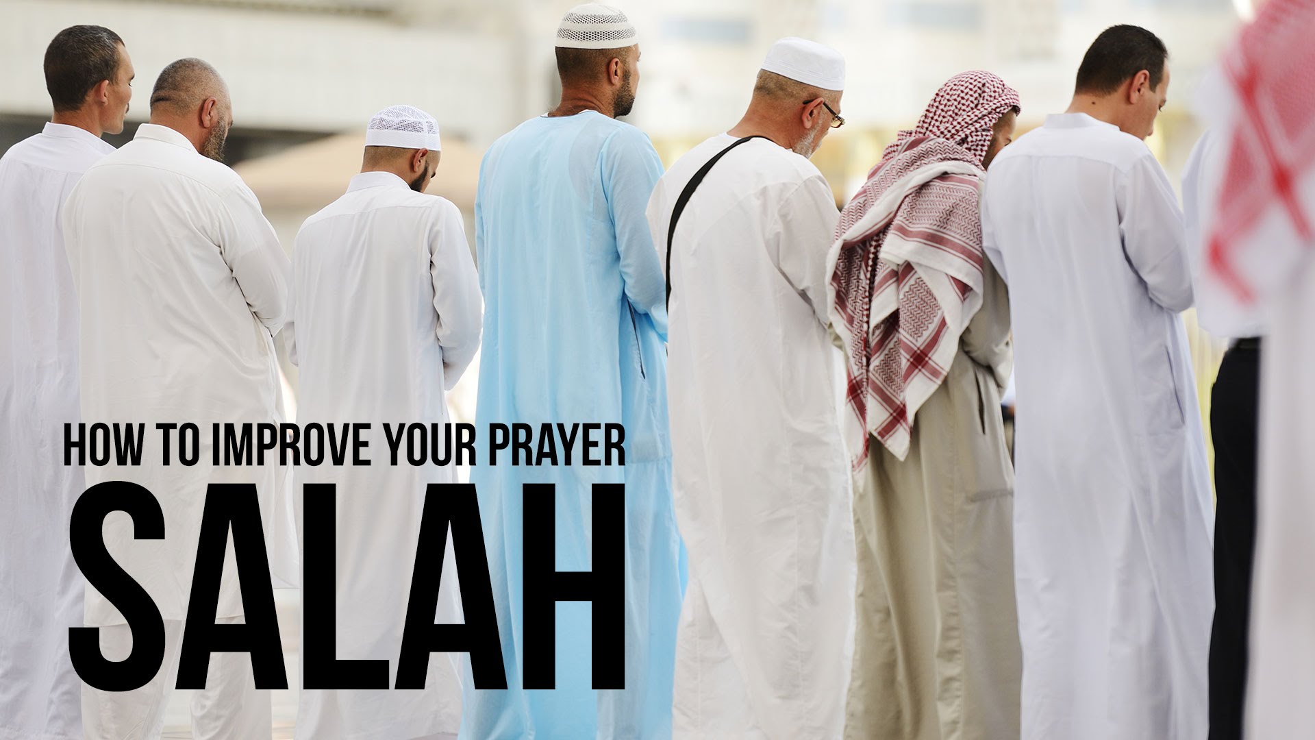 Improve Your Prayer - Beneficial Salah Tips